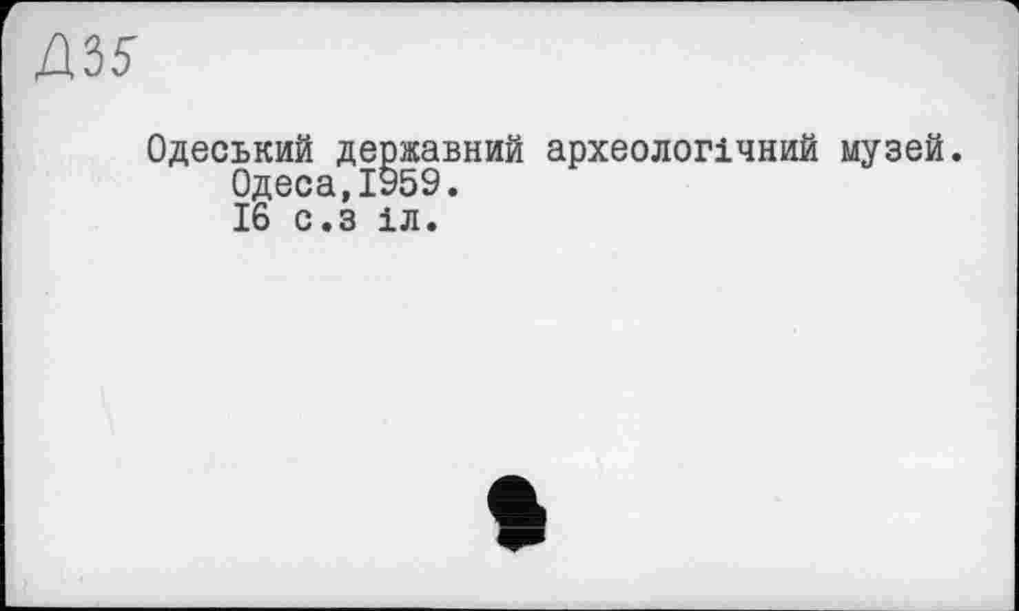 ﻿Ю5
Одеський державний археологічний музей.
Одеса,1959.
16 с.з іл.